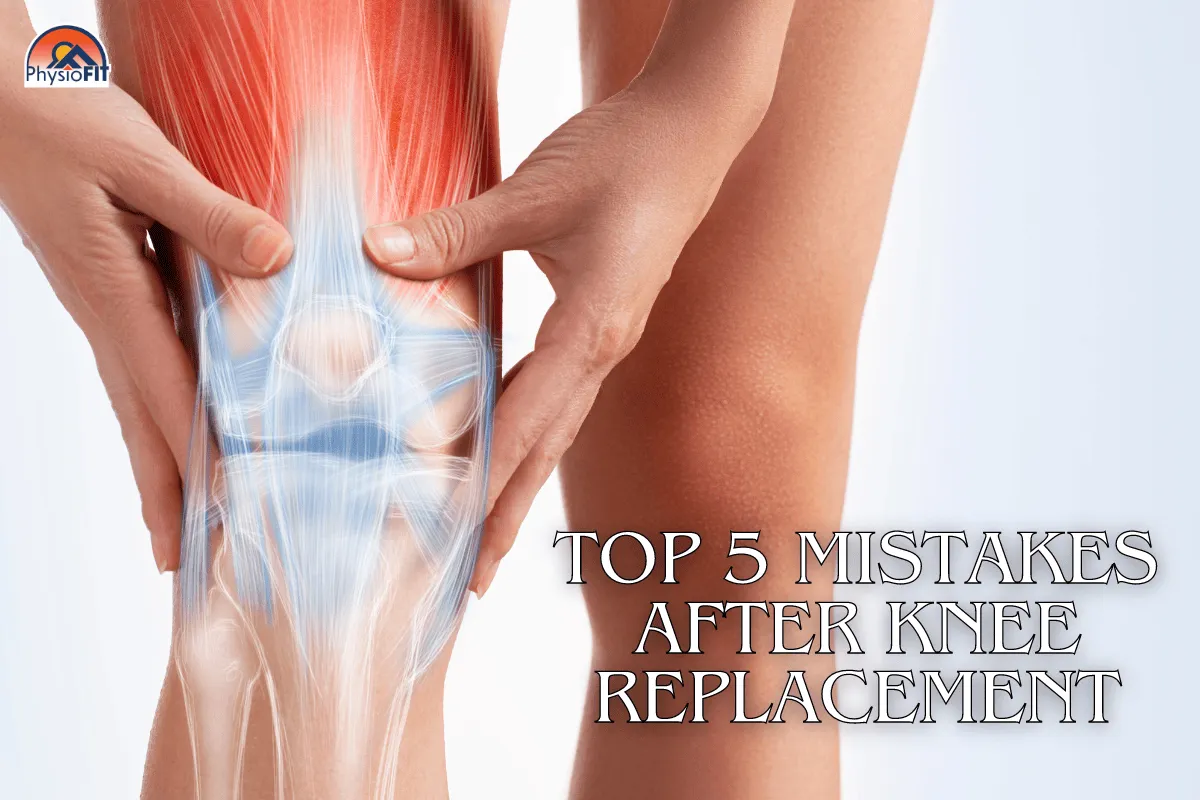 Top 5 Mistakes After Knee Replacement