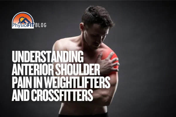 Understanding Anterior Shoulder Pain in Weightlifters and CrossFitters