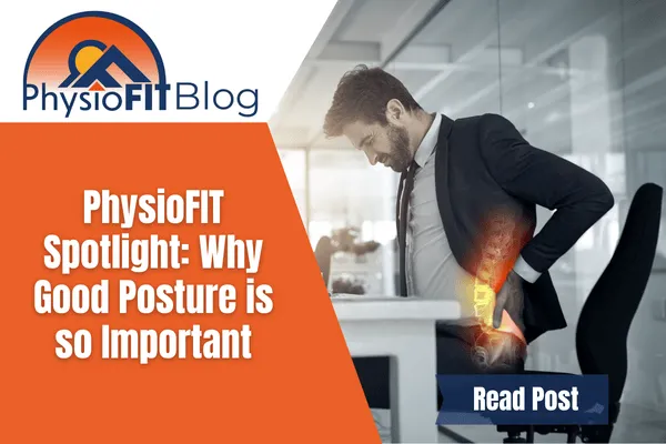 Text that says "PhysioFIT Spotlight: Why Good Posture is so Important" and shows a man sitting in a chair at a desk holding their lower back in pain.
