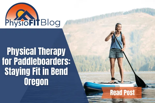 Text says, "Physical Therapy for Paddleboarders: Staying Fit in Bend Oregon" and shows a woman on a SUP on the lake.