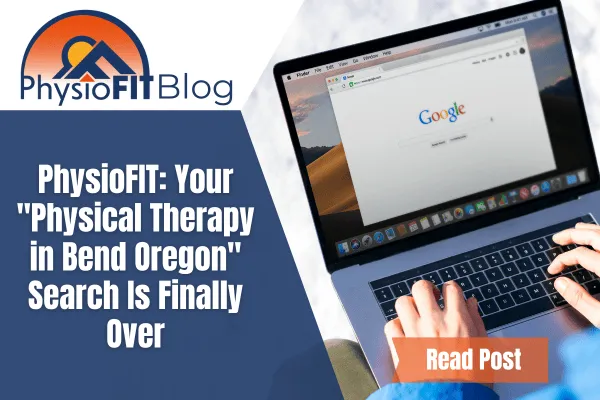 Texts says, "PhysioFIT: Your "Physical Therapy in Bend Oregon" Search Is Finally Over" and shows someone making a Google search on a laptop.