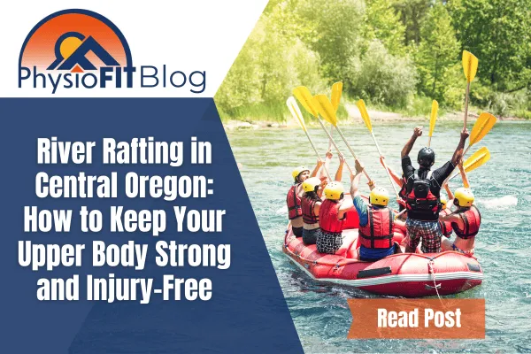 Text says, "River Rafting in Central Oregon: How to Keep Your Upper Body Strong and Injury-Free" and shows a group of people in a raft with helmets and life jackets river rafting.