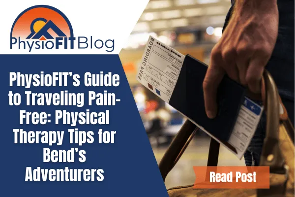 Text say's "PhysioFIT’s Guide to Traveling Pain-Free: Physical Therapy Tips for Bend’s Adventurers" and shows a picture of a hand holding a passport and travel ticket.